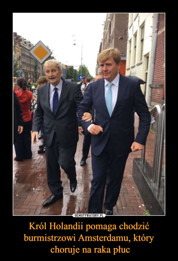 Król Holandii pomaga chodzić burmistrzowi Amsterdamu, który choruje na raka płuc –  