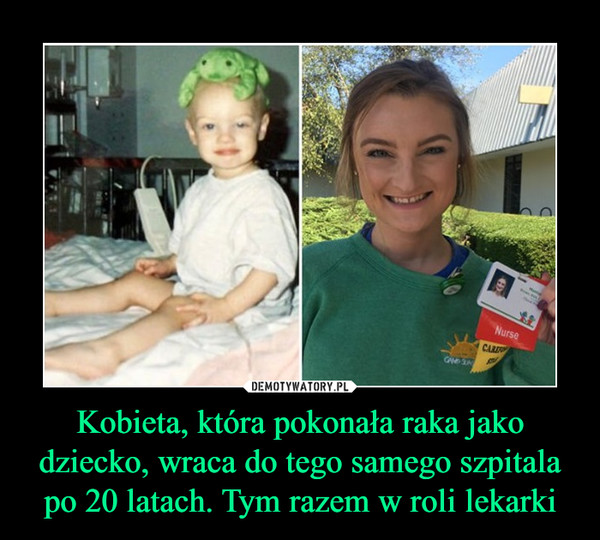 Kobieta, która pokonała raka jako dziecko, wraca do tego samego szpitala po 20 latach. Tym razem w roli lekarki –  