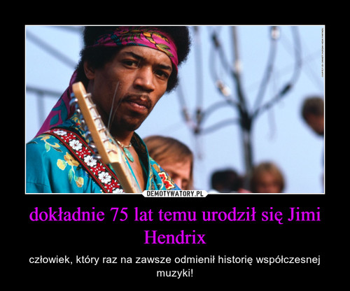dokładnie 75 lat temu urodził się Jimi Hendrix