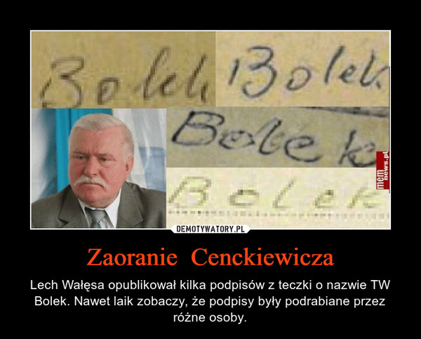 Zaoranie  Cenckiewicza – Lech Wałęsa opublikował kilka podpisów z teczki o nazwie TW Bolek. Nawet laik zobaczy, że podpisy były podrabiane przez różne osoby. 