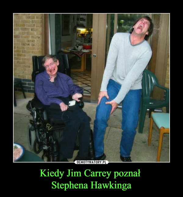 Kiedy Jim Carrey poznał 
Stephena Hawkinga