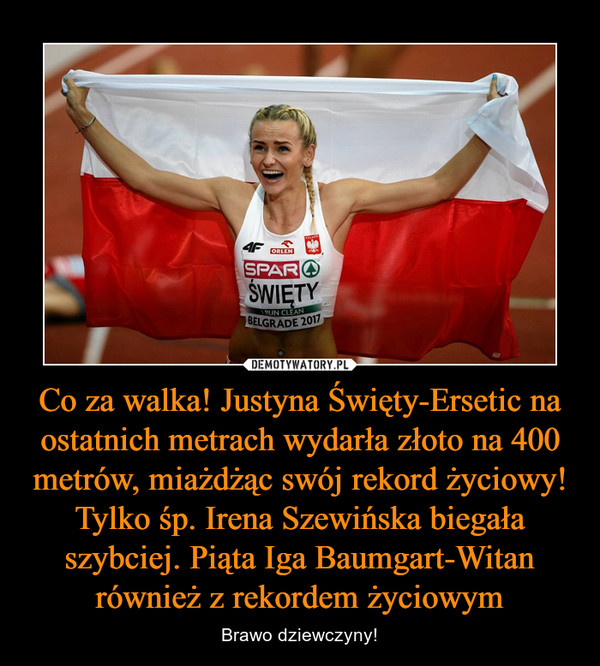 Co za walka! Justyna Święty-Ersetic na ostatnich metrach wydarła złoto na 400 metrów, miażdżąc swój rekord życiowy! Tylko śp. Irena Szewińska biegała szybciej. Piąta Iga Baumgart-Witan również z rekordem życiowym – Brawo dziewczyny! 
