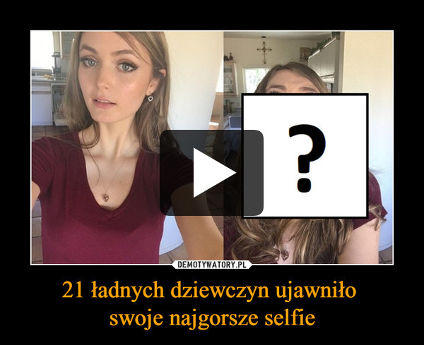 21 ładnych dziewczyn ujawniło swoje najgorsze selfie –  