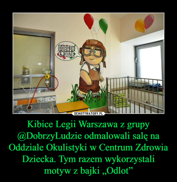 Kibice Legii Warszawa z grupy @DobrzyLudzie odmalowali salę na Oddziale Okulistyki w Centrum Zdrowia Dziecka. Tym razem wykorzystali motyw z bajki „Odlot” –  