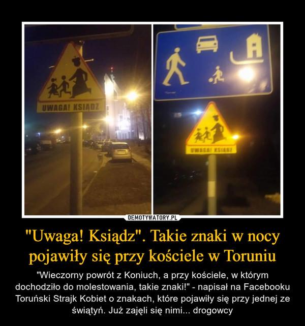 "Uwaga! Ksiądz". Takie znaki w nocy pojawiły się przy kościele w Toruniu – "Wieczorny powrót z Koniuch, a przy kościele, w którym dochodziło do molestowania, takie znaki!" - napisał na Facebooku Toruński Strajk Kobiet o znakach, które pojawiły się przy jednej ze świątyń. Już zajęli się nimi... drogowcy 