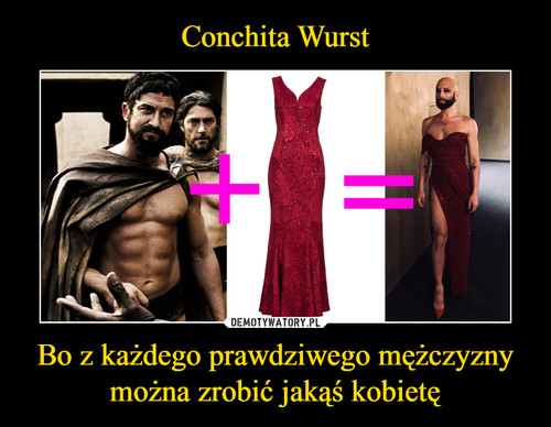 Conchita Wurst Bo z każdego prawdziwego mężczyzny można zrobić jakąś kobietę