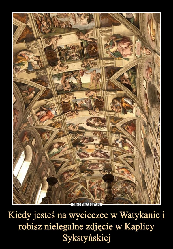 Kiedy jesteś na wycieczce w Watykanie i robisz nielegalne zdjęcie w Kaplicy Sykstyńskiej