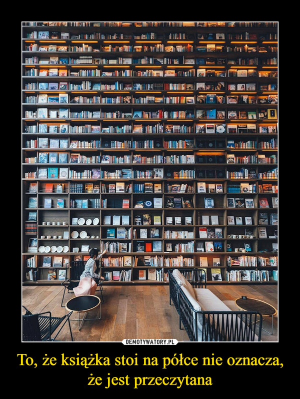 To, że książka stoi na półce nie oznacza, że jest przeczytana –  