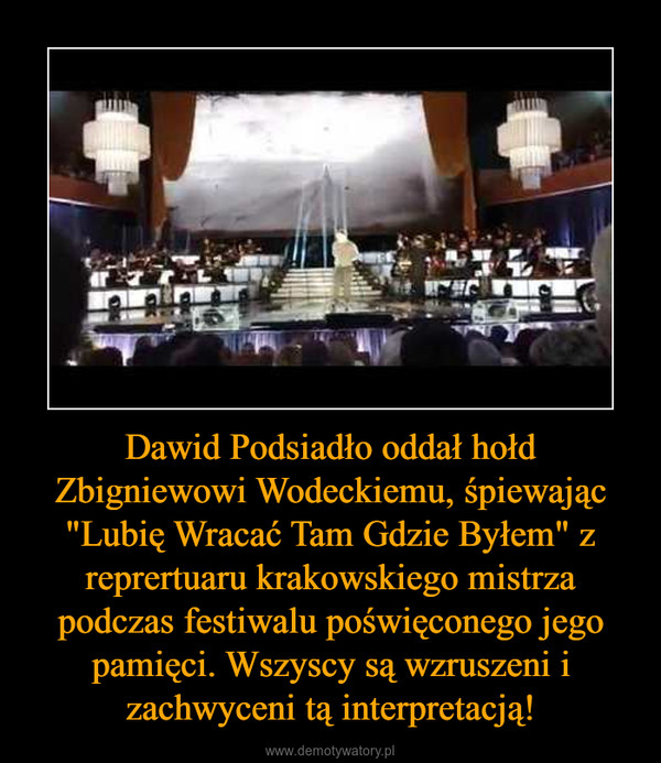 Dawid Podsiadło oddał hołd Zbigniewowi Wodeckiemu, śpiewając "Lubię Wracać Tam Gdzie Byłem" z reprertuaru krakowskiego mistrza podczas festiwalu poświęconego jego pamięci. Wszyscy są wzruszeni i zachwyceni tą interpretacją! –  