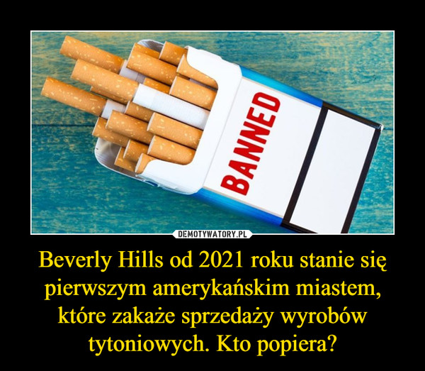 Beverly Hills od 2021 roku stanie się pierwszym amerykańskim miastem, które zakaże sprzedaży wyrobów tytoniowych. Kto popiera? –  