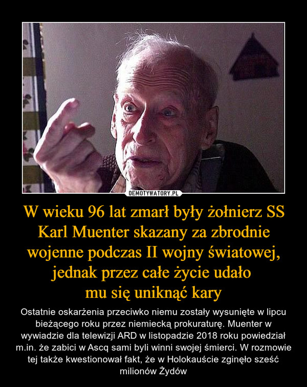 W wieku 96 lat zmarł były żołnierz SS Karl Muenter skazany za zbrodnie wojenne podczas II wojny światowej, jednak przez całe życie udało 
mu się uniknąć kary