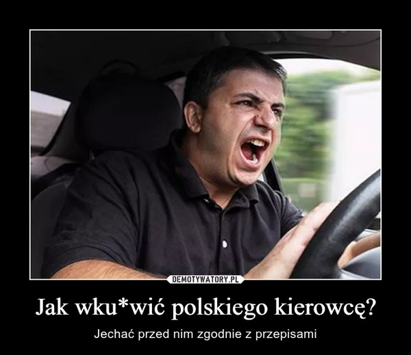 Jak wku*wić polskiego kierowcę? – Jechać przed nim zgodnie z przepisami 