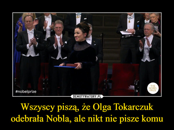 Wszyscy piszą, że Olga Tokarczuk odebrała Nobla, ale nikt nie pisze komu –  
