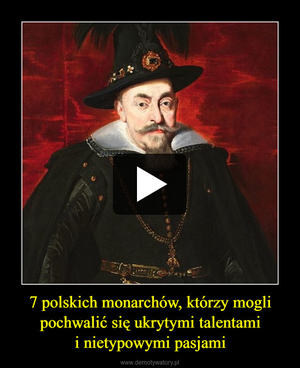 7 polskich monarchów, którzy mogli pochwalić się ukrytymi talentamii nietypowymi pasjami –  