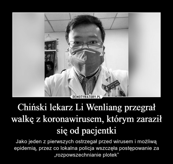 Chiński lekarz Li Wenliang przegrał walkę z koronawirusem, którym zaraził się od pacjentki – Jako jeden z pierwszych ostrzegał przed wirusem i możliwą epidemią, przez co lokalna policja wszczęła postępowanie za „rozpowszechnianie plotek” 