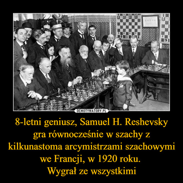8-letni geniusz, Samuel H. Reshevsky gra równocześnie w szachy z kilkunastoma arcymistrzami szachowymi we Francji, w 1920 roku. 
Wygrał ze wszystkimi