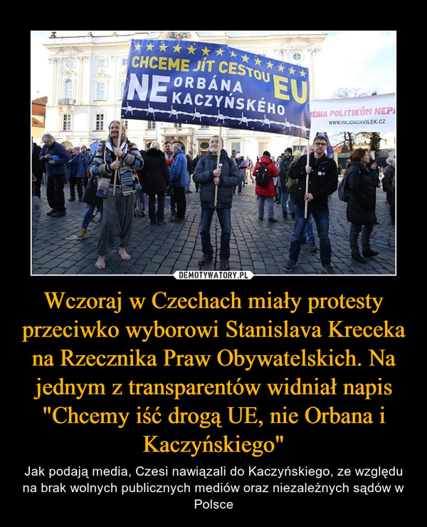 Wczoraj w Czechach miały protesty przeciwko wyborowi Stanislava Kreceka na Rzecznika Praw Obywatelskich. Na jednym z transparentów widniał napis "Chcemy iść drogą UE, nie Orbana i Kaczyńskiego"