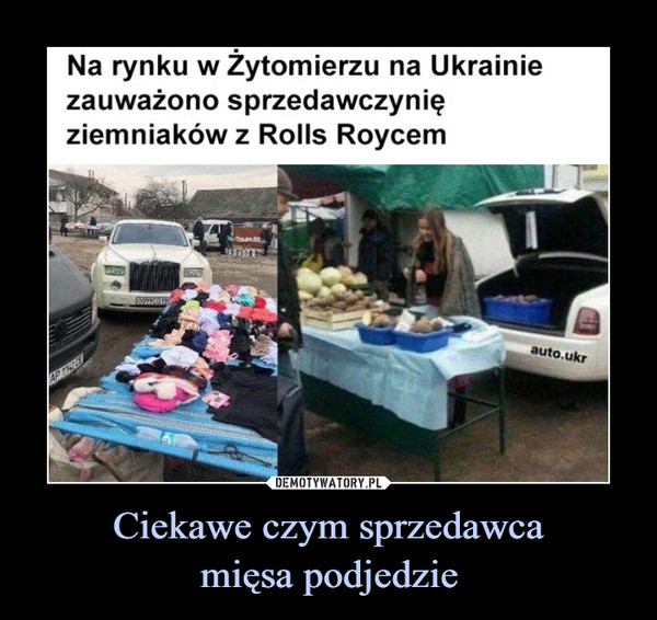Ciekawe czym sprzedawcamięsa podjedzie –  Na rynku w Żytomierzu na Ukrainiezauważono sprzedawczynięziemniaków z Rolls Roycemauto.ukrAP THIE
