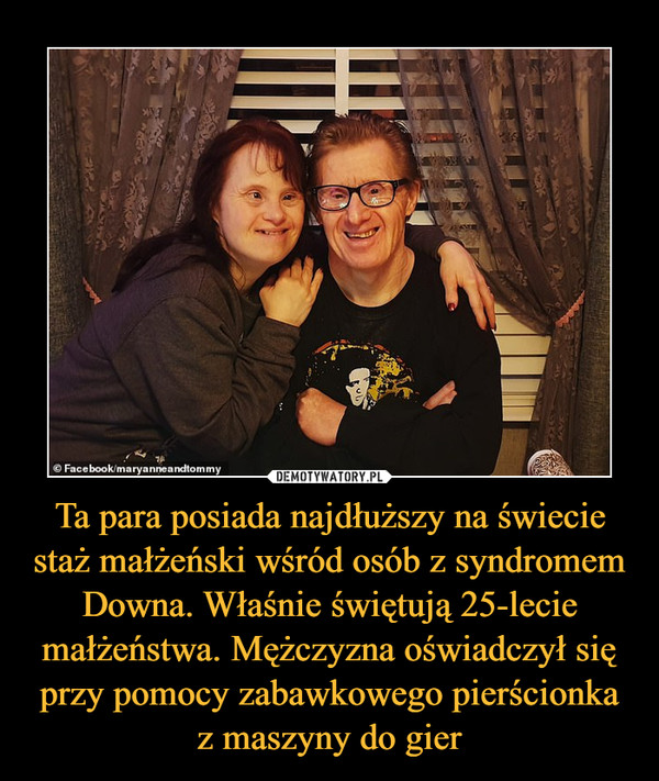 Ta para posiada najdłuższy na świecie staż małżeński wśród osób z syndromem Downa. Właśnie świętują 25-lecie małżeństwa. Mężczyzna oświadczył się przy pomocy zabawkowego pierścionka z maszyny do gier –  