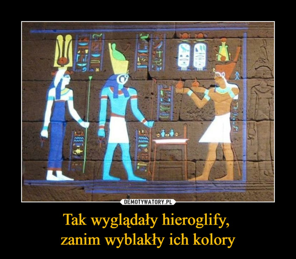 Tak wyglądały hieroglify, 
zanim wyblakły ich kolory