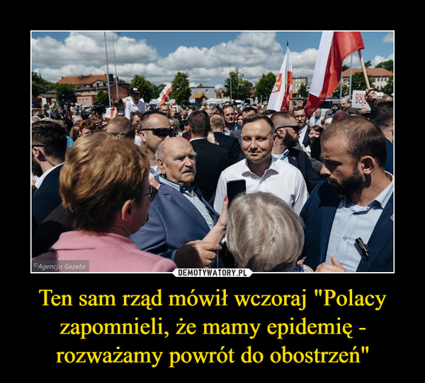 Ten sam rząd mówił wczoraj "Polacy zapomnieli, że mamy epidemię - rozważamy powrót do obostrzeń" –  