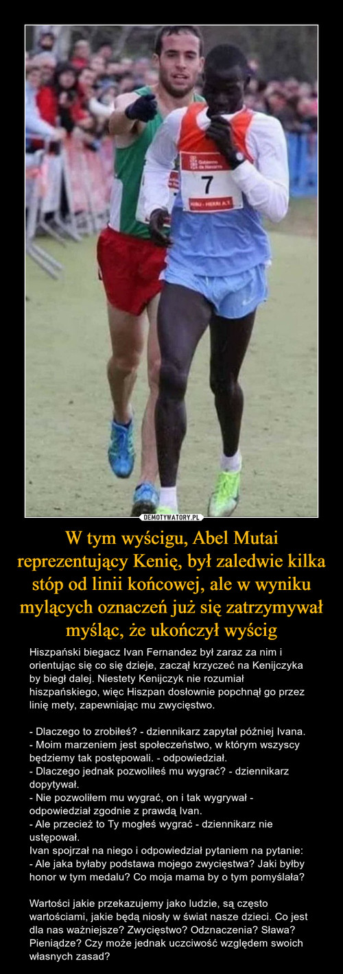 W tym wyścigu, Abel Mutai reprezentujący Kenię, był zaledwie kilka stóp od linii końcowej, ale w wyniku mylących oznaczeń już się zatrzymywał myśląc, że ukończył wyścig