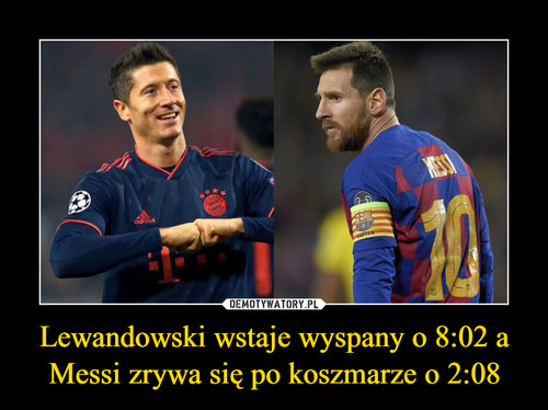Lewandowski wstaje wyspany o 8:02 a Messi zrywa się po koszmarze o 2:08