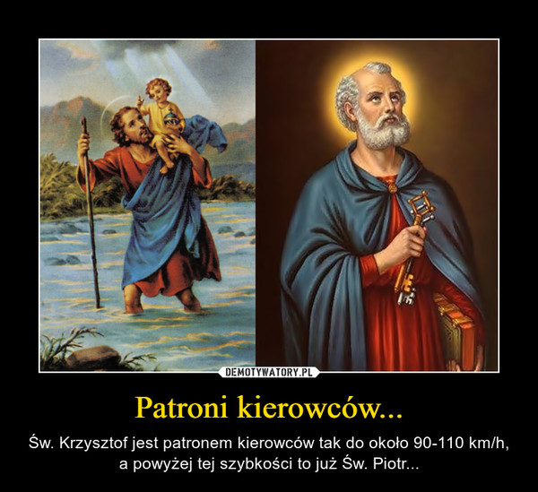 Patroni kierowców... – Św. Krzysztof jest patronem kierowców tak do około 90-110 km/h, a powyżej tej szybkości to już Św. Piotr... 