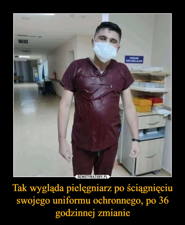 Tak wygląda pielęgniarz po ściągnięciu swojego uniformu ochronnego, po 36 godzinnej zmianie –  