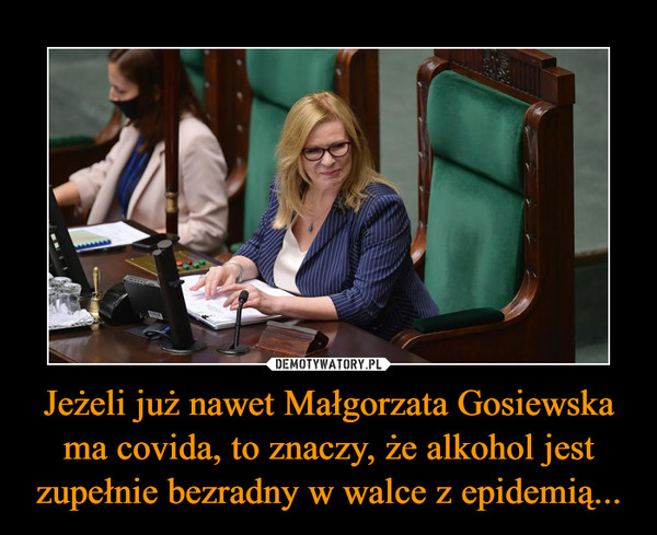 Jeżeli już nawet Małgorzata Gosiewska ma covida, to znaczy, że alkohol jest zupełnie bezradny w walce z epidemią... –  