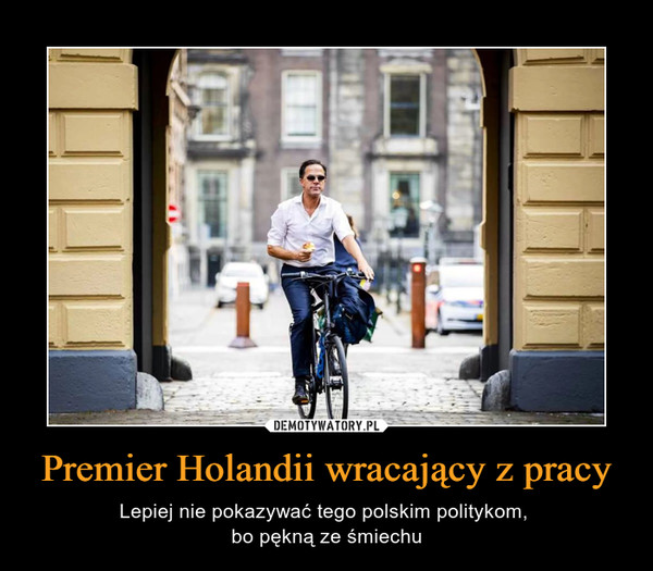 Premier Holandii wracający z pracy – Lepiej nie pokazywać tego polskim politykom, bo pękną ze śmiechu 