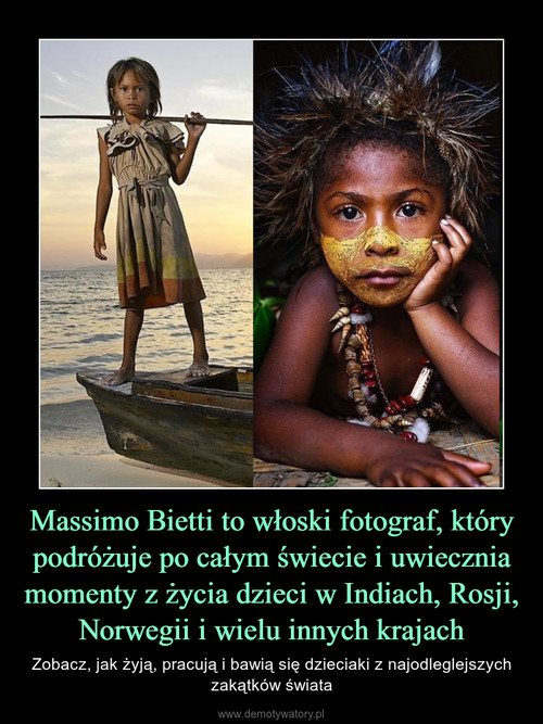 Massimo Bietti to włoski fotograf, który podróżuje po całym świecie i uwiecznia momenty z życia dzieci w Indiach, Rosji, Norwegii i wielu innych krajach