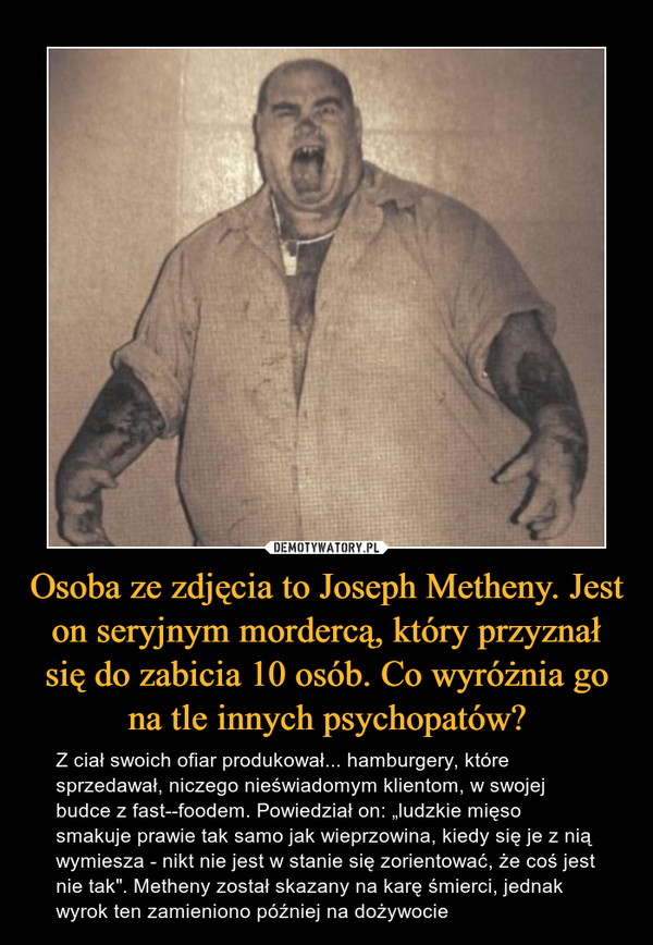 Osoba ze zdjęcia to Joseph Metheny. Jest on seryjnym mordercą, który przyznał się do zabicia 10 osób. Co wyróżnia go na tle innych psychopatów?