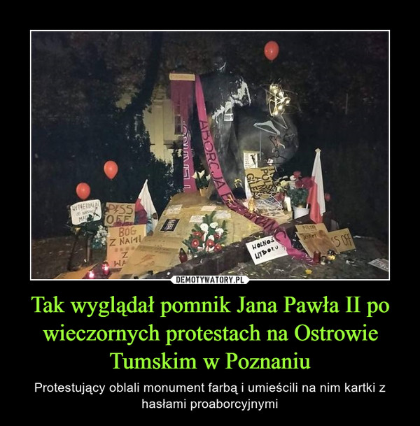 Tak wyglądał pomnik Jana Pawła II po wieczornych protestach na Ostrowie Tumskim w Poznaniu – Protestujący oblali monument farbą i umieścili na nim kartki z hasłami proaborcyjnymi 