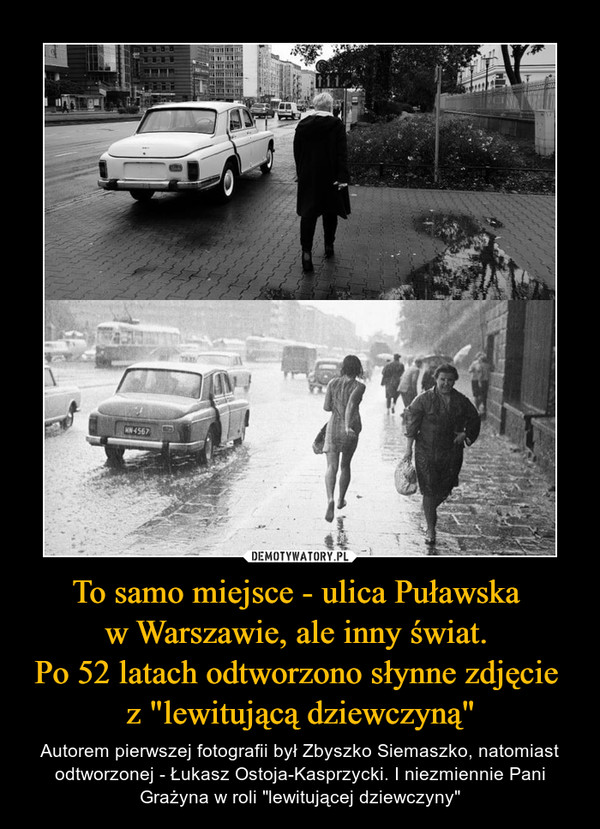 To samo miejsce - ulica Puławska 
w Warszawie, ale inny świat. 
Po 52 latach odtworzono słynne zdjęcie 
z "lewitującą dziewczyną"