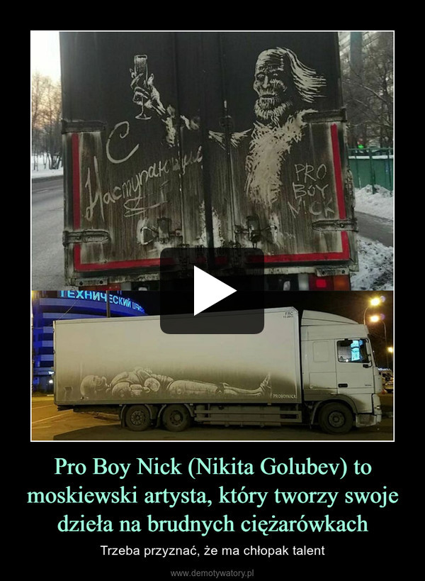 Pro Boy Nick (Nikita Golubev) to moskiewski artysta, który tworzy swoje dzieła na brudnych ciężarówkach – Trzeba przyznać, że ma chłopak talent 