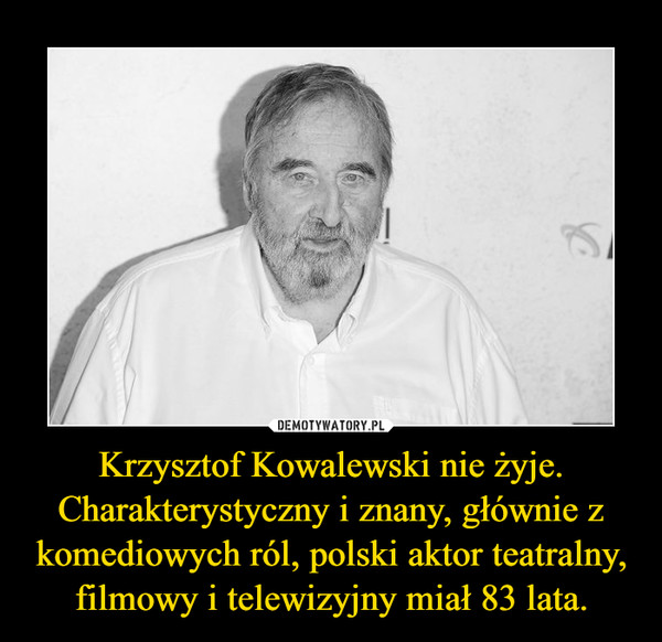 Krzysztof Kowalewski nie żyje. Charakterystyczny i znany, głównie z komediowych ról, polski aktor teatralny, filmowy i telewizyjny miał 83 lata. –  