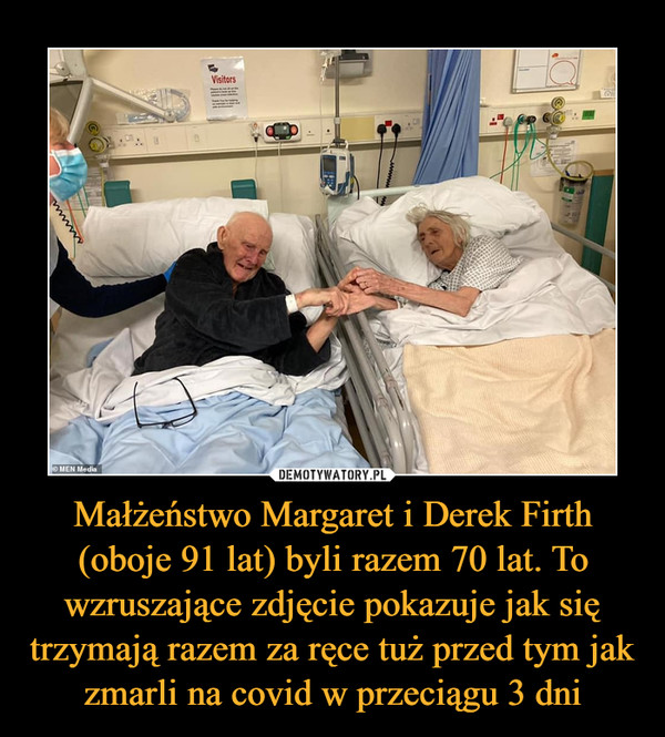 Małżeństwo Margaret i Derek Firth (oboje 91 lat) byli razem 70 lat. To wzruszające zdjęcie pokazuje jak się trzymają razem za ręce tuż przed tym jak zmarli na covid w przeciągu 3 dni –  