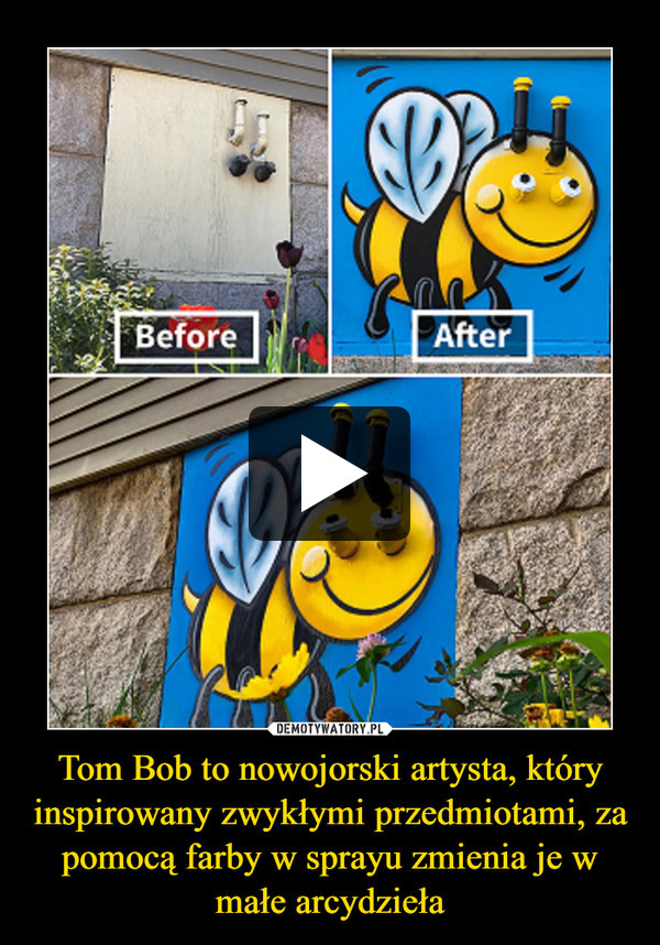 Tom Bob to nowojorski artysta, który inspirowany zwykłymi przedmiotami, za pomocą farby w sprayu zmienia je w małe arcydzieła –  