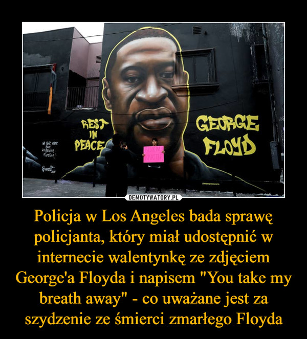 Policja w Los Angeles bada sprawę policjanta, który miał udostępnić w internecie walentynkę ze zdjęciem George'a Floyda i napisem "You take my breath away" - co uważane jest za szydzenie ze śmierci zmarłego Floyda –  