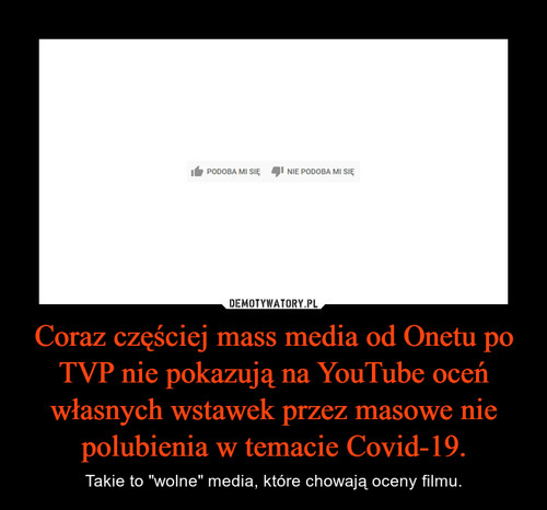 Coraz częściej mass media od Onetu po TVP nie pokazują na YouTube oceń własnych wstawek przez masowe nie polubienia w temacie Covid-19.