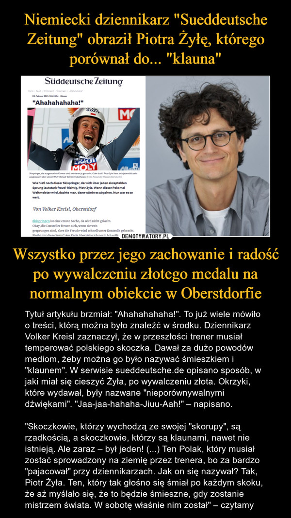 Niemiecki dziennikarz "Sueddeutsche Zeitung" obraził Piotra Żyłę, którego porównał do... "klauna" Wszystko przez jego zachowanie i radość po wywalczeniu złotego medalu na normalnym obiekcie w Oberstdorfie
