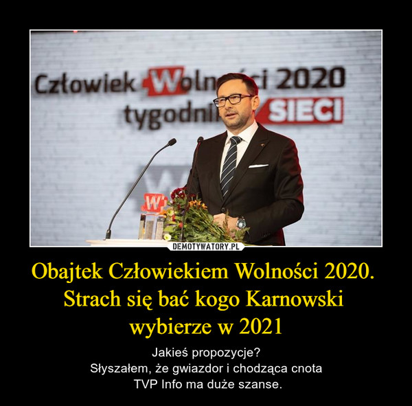 Obajtek Człowiekiem Wolności 2020. Strach się bać kogo Karnowski wybierze w 2021 – Jakieś propozycje?Słyszałem, że gwiazdor i chodząca cnota TVP Info ma duże szanse. 