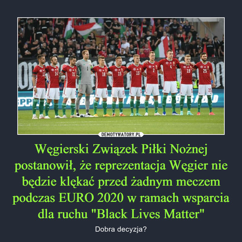 Węgierski Związek Piłki Nożnej postanowił, że reprezentacja Węgier nie będzie klękać przed żadnym meczem podczas EURO 2020 w ramach wsparcia dla ruchu "Black Lives Matter"