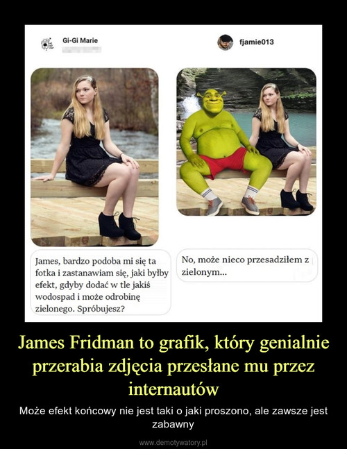 James Fridman to grafik, który genialnie przerabia zdjęcia przesłane mu przez internautów
