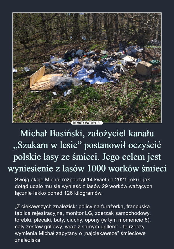 Michał Basiński, założyciel kanału „Szukam w lesie” postanowił oczyścić polskie lasy ze śmieci. Jego celem jest wyniesienie z lasów 1000 worków śmieci