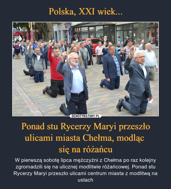 Polska, XXI wiek... Ponad stu Rycerzy Maryi przeszło ulicami miasta Chełma, modląc 
się na różańcu