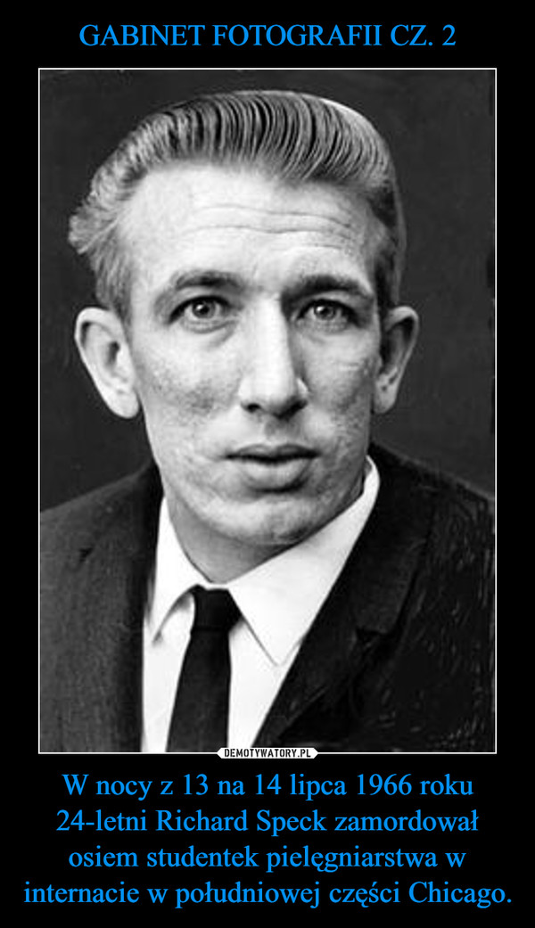 GABINET FOTOGRAFII CZ. 2 W nocy z 13 na 14 lipca 1966 roku 24-letni Richard Speck zamordował osiem studentek pielęgniarstwa w internacie w południowej części Chicago.