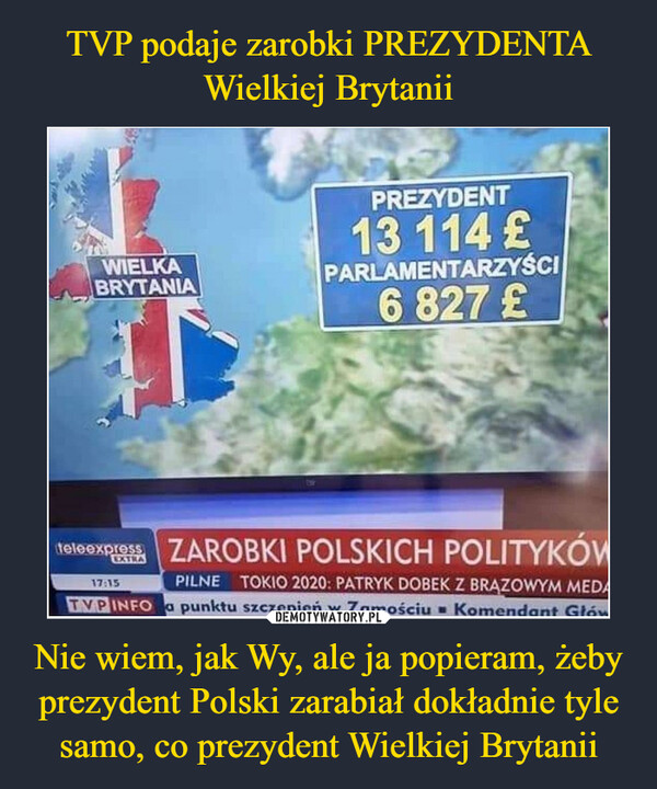 Nie wiem, jak Wy, ale ja popieram, żeby prezydent Polski zarabiał dokładnie tyle samo, co prezydent Wielkiej Brytanii –  