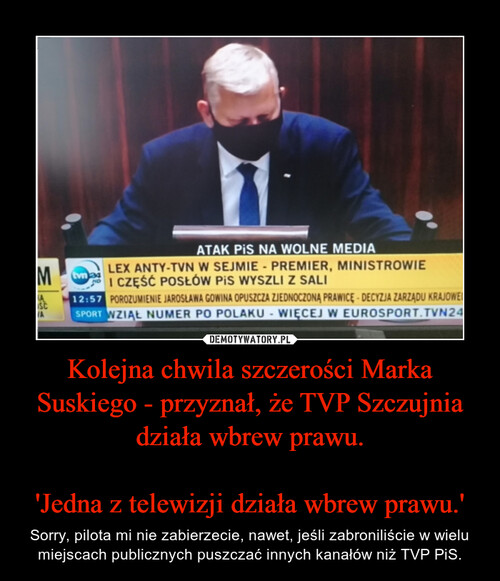 Kolejna chwila szczerości Marka Suskiego - przyznał, że TVP Szczujnia działa wbrew prawu.

'Jedna z telewizji działa wbrew prawu.'